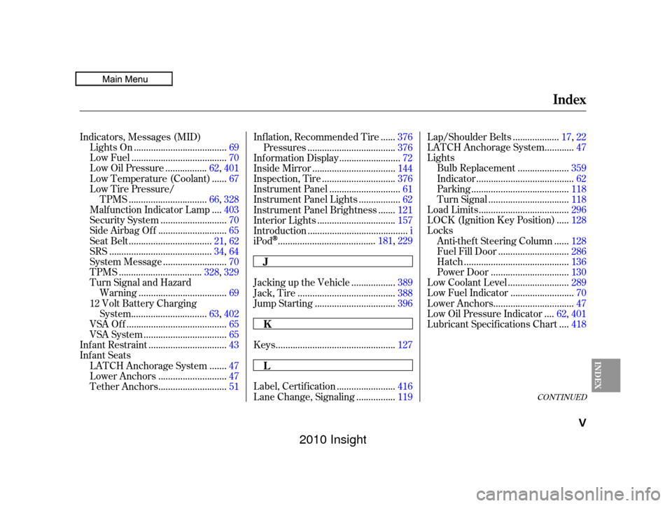 HONDA INSIGHT 2010 2.G Owners Manual CONT INUED
Indicators, Messages (MID).....................................
Lights On .69
......................................
Low Fuel .70
................
Low Oil Pressure . 62,401
.....
Low Temper