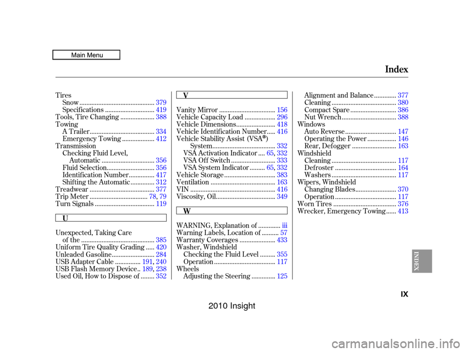 HONDA INSIGHT 2010 2.G Owners Manual Tires...........................................
Snow .379
............................
Specif ications .419
...................
Tools, Tire Changing . 388
Towing .....................................