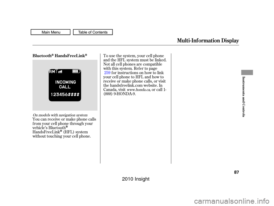 HONDA INSIGHT 2010 2.G Owners Manual To use the system, your cell phone
and the HFL system must be linked.
Not all cell phones are compatible
with this system. Ref er to pagefor instructions on how to link
your cell phone to HFL and how 