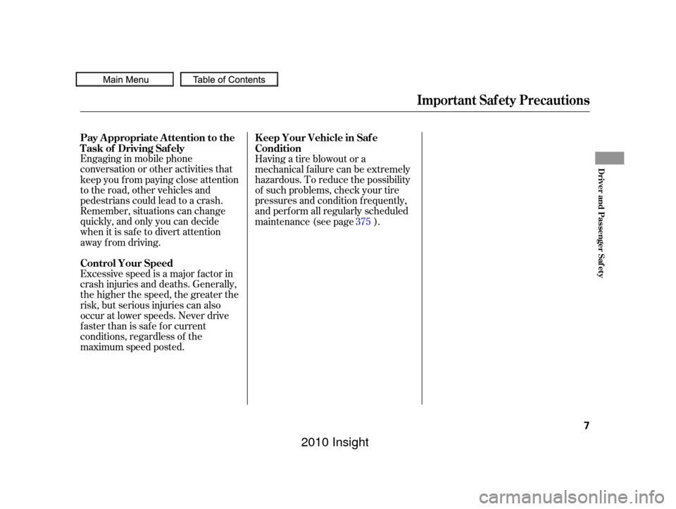 HONDA INSIGHT 2010 2.G Owners Manual Engaging in mobile phone
conversation or other activities that
keep you f rom paying close attention
to the road, other vehicles and
pedestrians could lead to a crash.
Remember, situations can change
