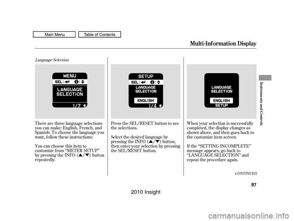 HONDA INSIGHT 2010 2.G Owners Manual ÛÝÛÝ
Language Selection
There are three language selections
you can make: English, French, and
Spanish. To choose the language you
want, f ollow these instructions:
You can choose this item to