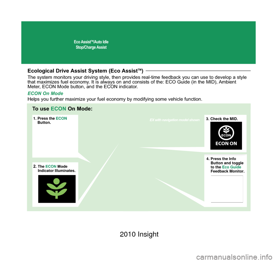 HONDA INSIGHT 2010 2.G Technology Reference Guide Eco AssistTM/Auto Idle
Stop/Charge Assist
Ecological Drive Assist System (Eco AssistTM)
1. Press the  ECON
    Button. 3. Check the MID.EX with navigation model shown
2.The ECON 
Mode
Indicator Illumi