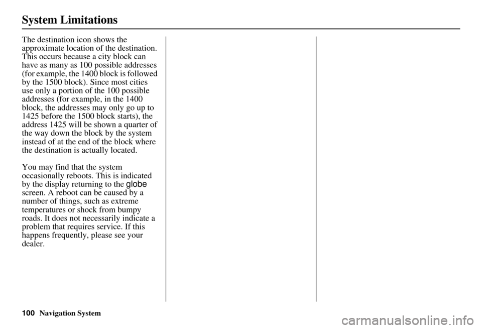 HONDA INSIGHT 2011 2.G Navigation Manual 100Navigation System
System Limitations
The destination icon shows the
approximate location of the destination.
This occurs because a city block can
have as many as 100 possible addresses
(for exam HONDA INSIGHT 2011 2.G Navigation Manual 100Navigation System
System Limitations
The destination icon shows the
approximate location of the destination.
This occurs because a city block can
have as many as 100 possible addresses
(for exam