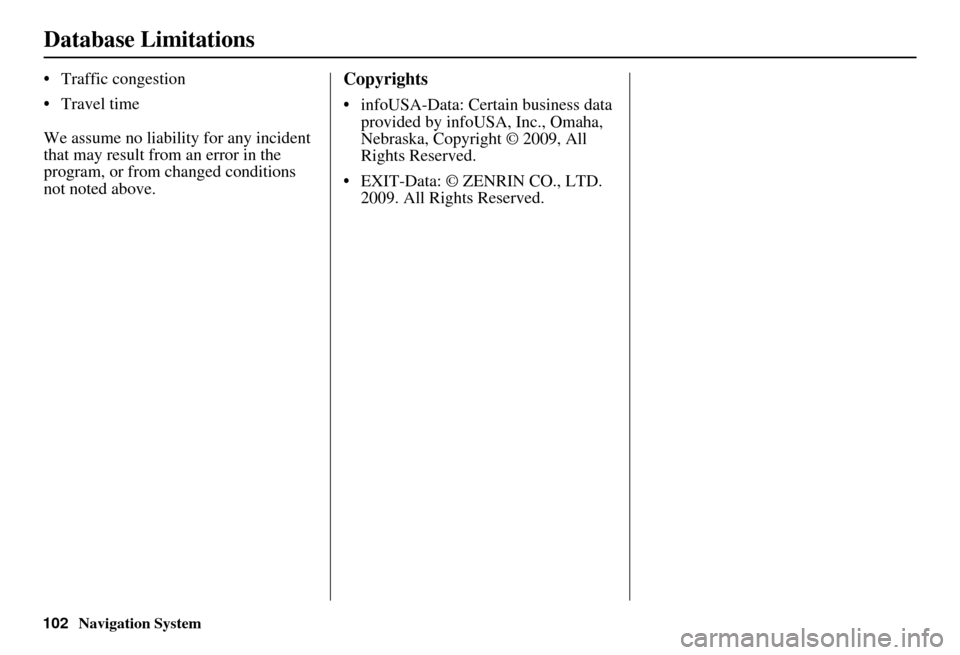 HONDA INSIGHT 2011 2.G Navigation Manual Navigation System
Database Limitations
• Traffic congestion
• Travel time
We assume no liability for any incident
that may result from an error in the
program, or from changed conditions
not no HONDA INSIGHT 2011 2.G Navigation Manual Navigation System
Database Limitations
• Traffic congestion
• Travel time
We assume no liability for any incident
that may result from an error in the
program, or from changed conditions
not no