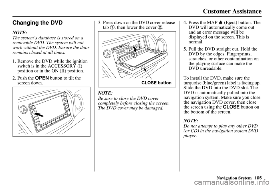 HONDA INSIGHT 2011 2.G Navigation Manual Navigation System
Customer Assistance
Changing the DVD
NOTE:
The system’s database is stored on a
removable DVD. The system will not
work without the DVD. Ensure the door
remains closed at all ti HONDA INSIGHT 2011 2.G Navigation Manual Navigation System
Customer Assistance
Changing the DVD
NOTE:
The system’s database is stored on a
removable DVD. The system will not
work without the DVD. Ensure the door
remains closed at all ti
