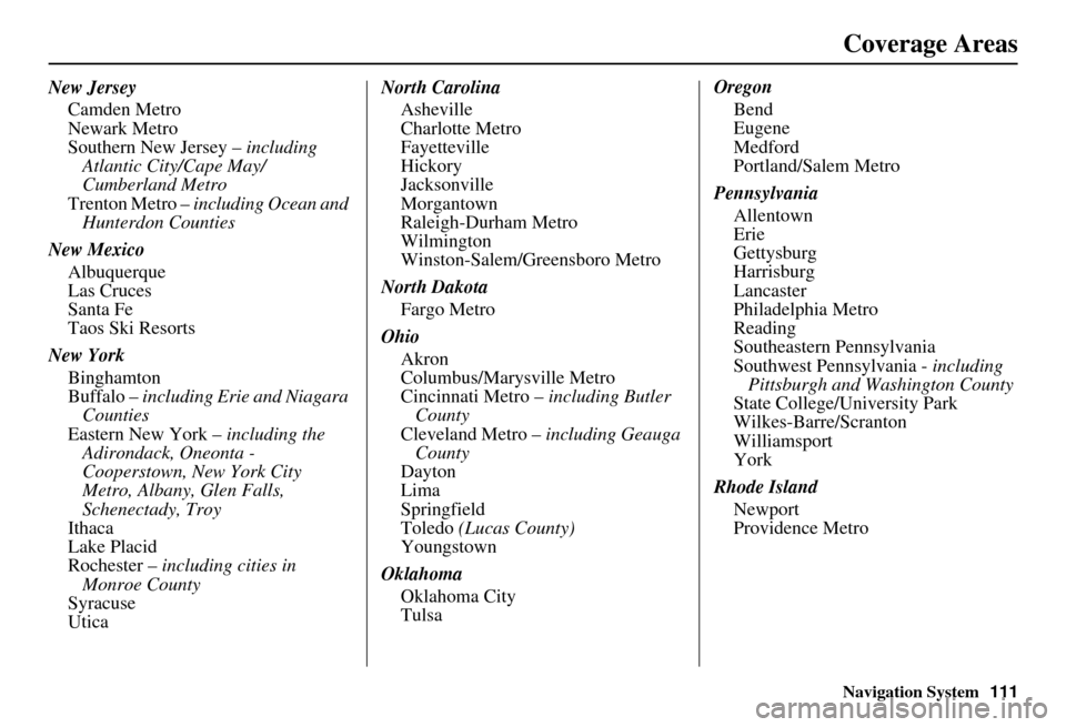 HONDA INSIGHT 2011 2.G Navigation Manual Navigation System111
Coverage Areas
New Jersey
Camden Metro
Newark Metro
Southern New Jersey –  including 
Atlantic City/Cape May/
Cumberland Metro
Trenton Metro –  including Ocean and 
Hunterdon 
