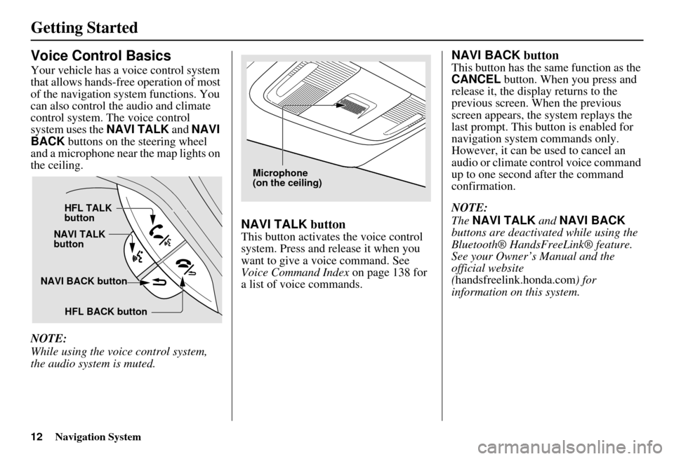 HONDA INSIGHT 2011 2.G Navigation Manual 12Navigation System
Getting Started
Voice Control Basics
Your vehicle has a voice control system
that allows hands-free operation of most
of the navigation system functions. You
can also control th HONDA INSIGHT 2011 2.G Navigation Manual 12Navigation System
Getting Started
Voice Control Basics
Your vehicle has a voice control system
that allows hands-free operation of most
of the navigation system functions. You
can also control th