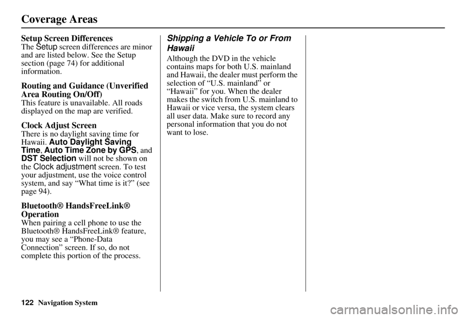HONDA INSIGHT 2011 2.G Navigation Manual 122Navigation System
Coverage Areas
Setup Screen Differences
The Setup screen differences are minor
and are listed belo w. See the Setup
section (page 74) for additional
information.
Routing and G HONDA INSIGHT 2011 2.G Navigation Manual 122Navigation System
Coverage Areas
Setup Screen Differences
The Setup screen differences are minor
and are listed belo w. See the Setup
section (page 74) for additional
information.
Routing and G