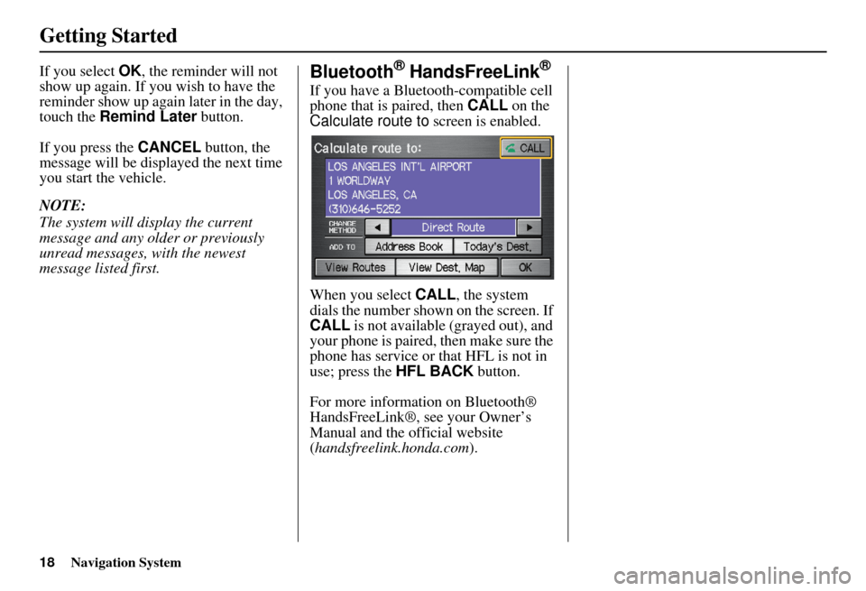 HONDA INSIGHT 2011 2.G Navigation Manual 18Navigation System
Getting Started
If you select OK, the reminder will not
show up again. If you wish to have the
reminder show up again later in the day,
touch the Remind Later button.
If you p HONDA INSIGHT 2011 2.G Navigation Manual 18Navigation System
Getting Started
If you select OK, the reminder will not
show up again. If you wish to have the
reminder show up again later in the day,
touch the Remind Later button.
If you p