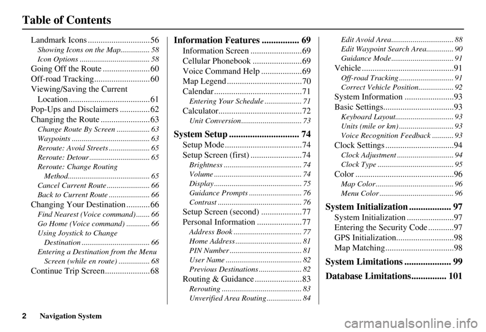 HONDA INSIGHT 2011 2.G Navigation Manual 2Navigation System
Table of Contents
Landmark Icons ............................. 56
Showing Icons on the Map............... 58
Icon Options .................................... 58
Going Off the Route