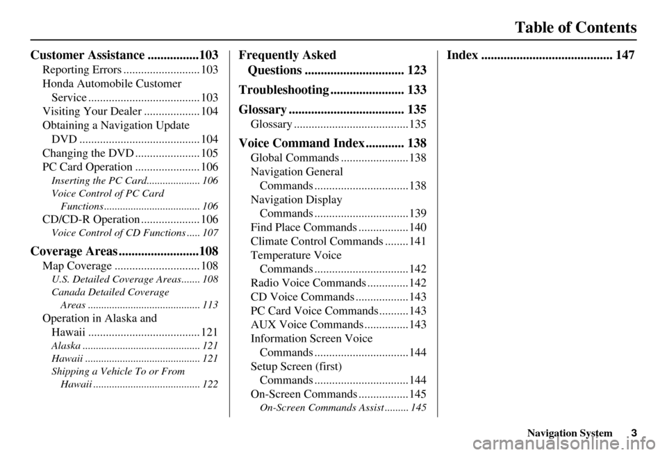 HONDA INSIGHT 2011 2.G Navigation Manual Navigation System3
Table of Contents
Customer Assistance ................103
Reporting Errors .......................... 103
Honda Automobile Customer 
Service ...................................... 1