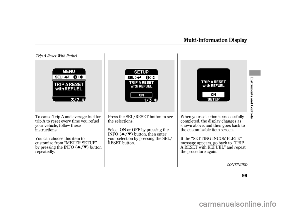 HONDA INSIGHT 2011 2.G Owners Manual ÛÝ
ÛÝ Press the SEL/RESET button to see 
the selections. 
Select ON or OFF by pressing the 
INFO ( / ) button, then enter
your selection by pressing the SEL/
RESET button.
When your selection 