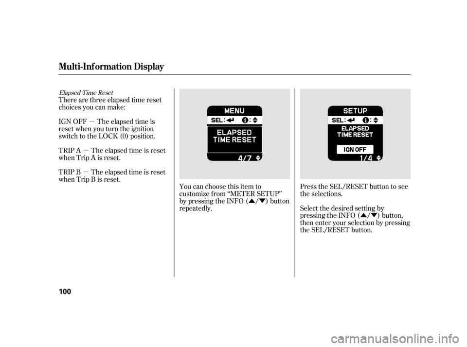 HONDA INSIGHT 2011 2.G Owners Manual ÛÝÛÝ
µ
µ
µ
Elapsed Time Reset
You can choose this item to 
customize f rom ‘‘METER SETUP’’
by pressing the INFO ( / ) button
repeatedly. Press the SEL/RESET button to see
the sel