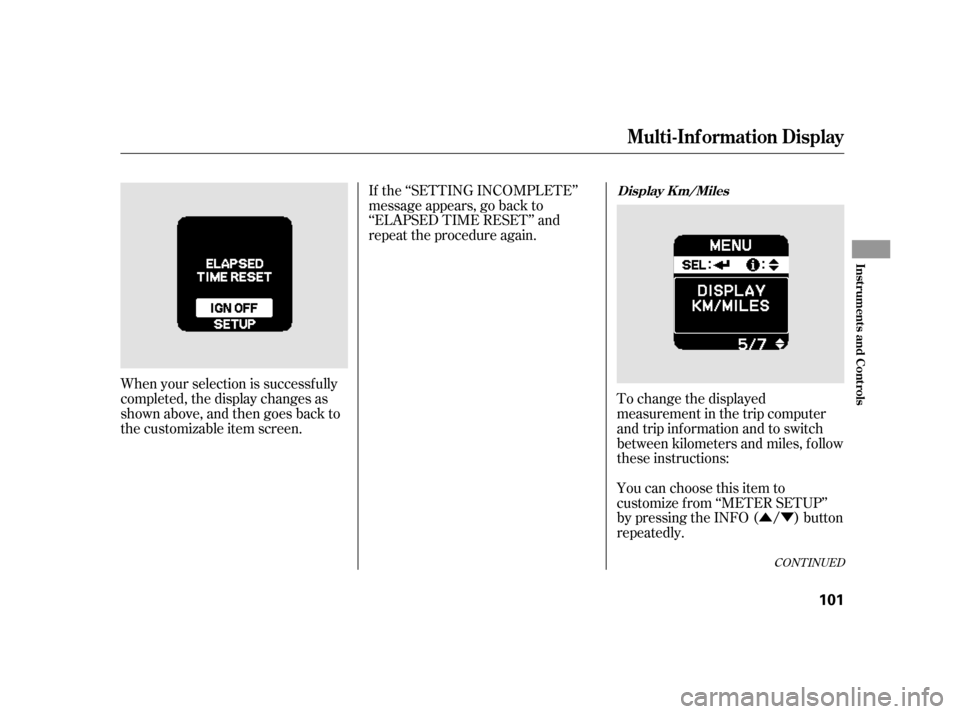 HONDA INSIGHT 2011 2.G Owners Manual ÛÝ
When your selection is successf ully 
completed, the display changes as
shown above, and then goes back to
the customizable item screen. If the ‘‘SETTING INCOMPLETE’’
message appears, g