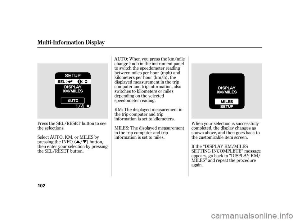 HONDA INSIGHT 2011 2.G Owners Manual ÛÝ
Press the SEL/RESET button to see 
the selections. 
Select AUTO, KM, or MILES by 
pressing the INFO ( / ) button,
then enter your selection by pressing
the SEL/RESET button. AUTO: When you pres