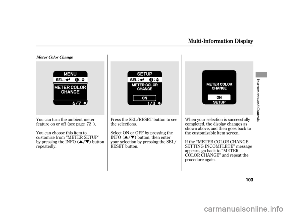 HONDA INSIGHT 2011 2.G Owners Manual ÛÝÛÝ
You can turn the ambient meter 
feature on or off (see page ). 
You can choose this item to 
customize f rom ‘‘METER SETUP’’
by pressing the INFO ( / ) button
repeatedly. Press th