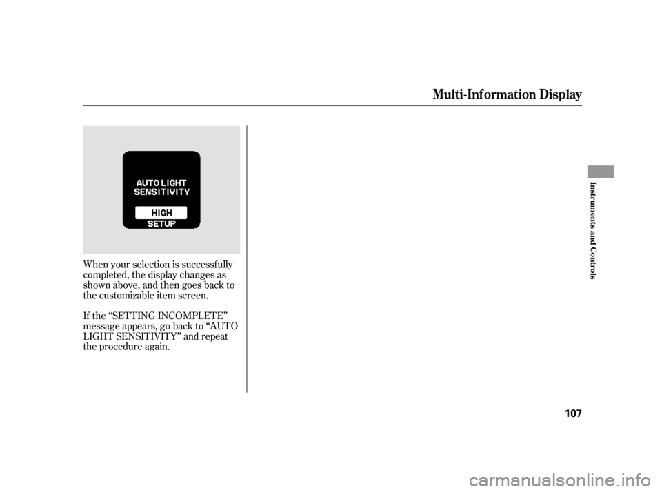 HONDA INSIGHT 2011 2.G Owners Manual When your selection is successf ully 
completed, the display changes as
shown above, and then goes back to
the customizable item screen. 
If the ‘‘SETTING INCOMPLETE’’ 
message appears, go bac