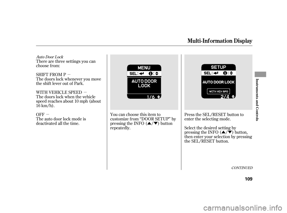 HONDA INSIGHT 2011 2.G Owners Manual µÛÝ
ÛÝ
µ
µ
Auto Door Lock
There are three settings you can 
choose f rom: 
SHIFT FROM P 
The doors lock whenever you move
the shift lever out of Park.
Select the desired setting by
press