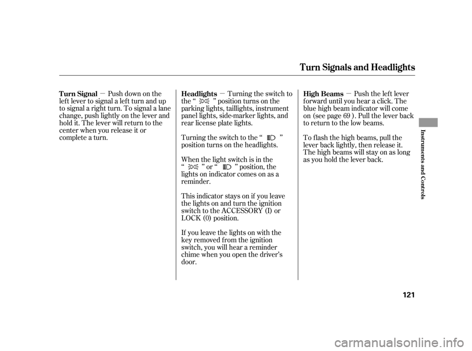 HONDA INSIGHT 2011 2.G Owners Manual µµ µPush down on the
lef t lever to signal a lef t turn and up 
to signal a right turn. To signal a lane
change, push lightly on the lever and
hold it. The lever will return to the
center when y