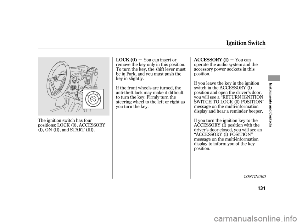 HONDA INSIGHT 2011 2.G Owners Manual µ
µ
The ignition switch has f our 
positions: LOCK (0), ACCESSORY
(I), ON (II), and START (III). You can
operate the audio system and the
accessory power sockets in this
position. 
If you leave th