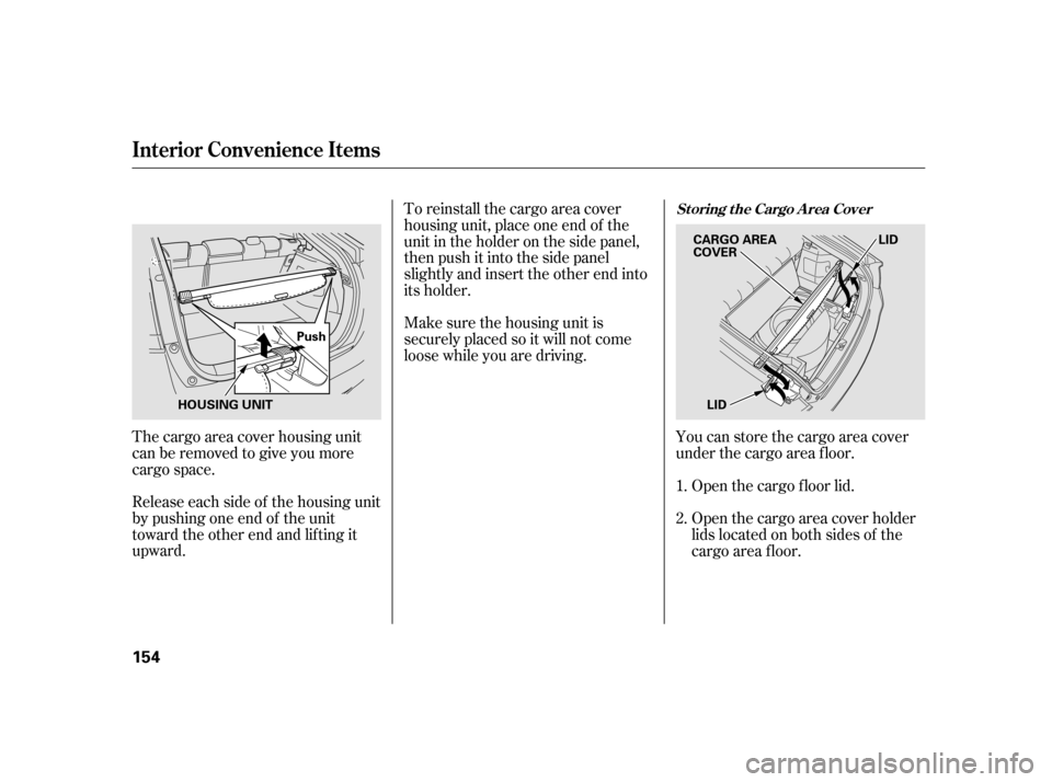 HONDA INSIGHT 2011 2.G Owners Manual The cargo area cover housing unit 
can be removed to give you more
cargo space. 
Release each side of the housing unit 
by pushing one end of the unit
toward the other end and lifting it
upward.To rei