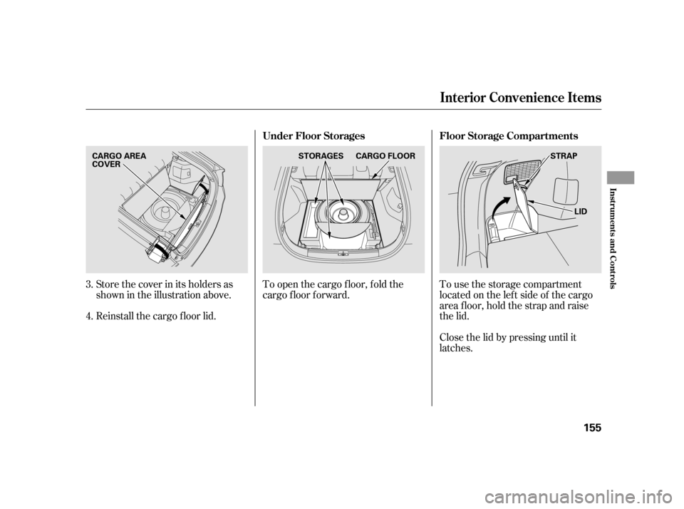 HONDA INSIGHT 2011 2.G Owners Manual Store the cover in its holders as 
shown in the illustration above. 
Reinstall the cargo f loor lid.To open the cargo f loor, f old the 
cargo f loor f orward.
To use the storage compartment
locatedon