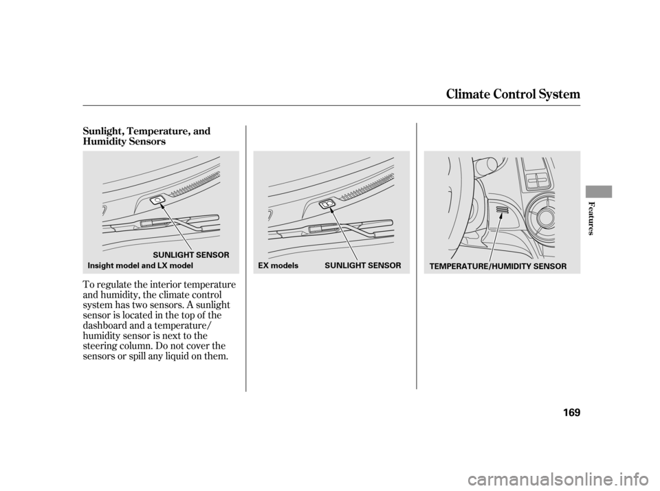 HONDA INSIGHT 2011 2.G Owners Manual To regulate the interior temperature 
and humidity, the climate control
system has two sensors. A sunlight
sensor is located in the top of the
dashboard and a temperature/
humidity sensor is next to t