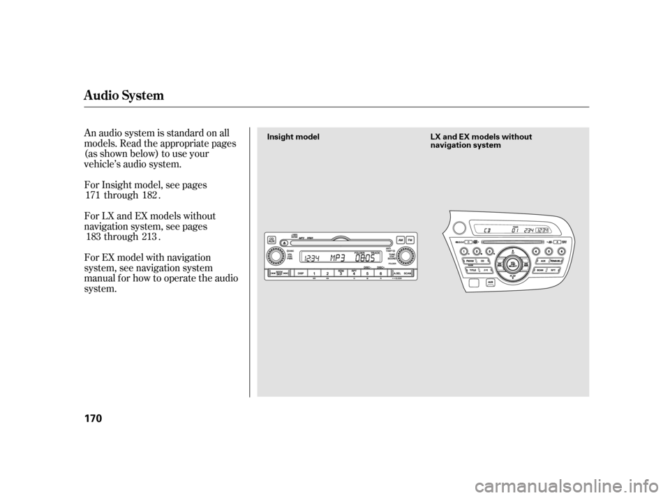 HONDA INSIGHT 2011 2.G User Guide An audio system is standard on all 
models. Read the appropriate pages
(as shown below) to use your
vehicle’s audio system. 
For LX and EX models without 
navigation system, see pagesthrough .
For I