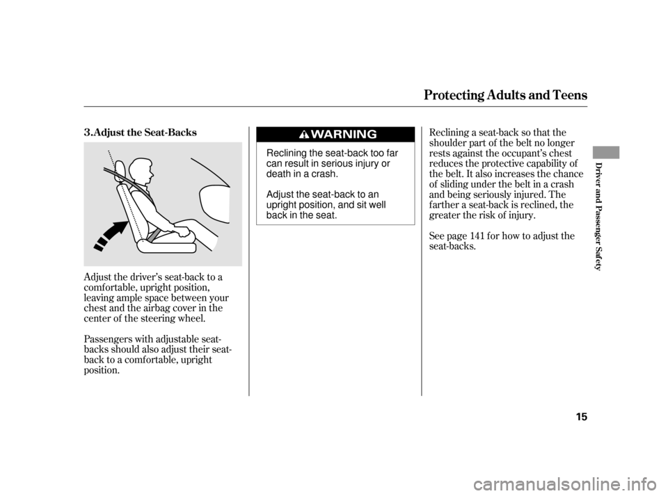 HONDA INSIGHT 2011 2.G User Guide Adjust the driver’s seat-back to a 
comf ortable, upright position,
leaving ample space between your
chest and the airbag cover in the
center of the steering wheel. 
Passengers with adjustable seat-
