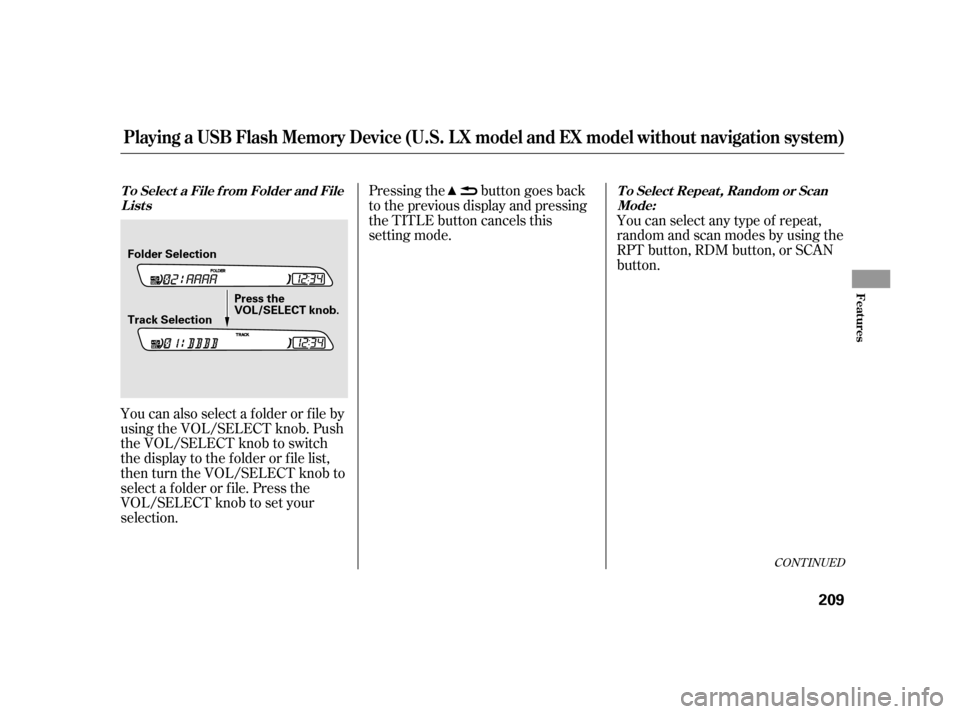 HONDA INSIGHT 2011 2.G Owners Manual CONT INUED
You can also select a f older or f ile by 
using the VOL/SELECT knob. Push
the VOL/SELECT knob to switch
the display to the f older or f ile list,
then turn the VOL/SELECT knob to
select a 