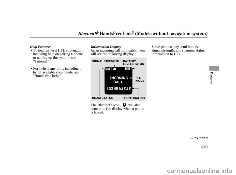 HONDA INSIGHT 2011 2.G Service Manual CONT INUED
To hear general HFL inf ormation, 
including help on pairing a phone
or setting up the system, say
‘‘Tutorial.’’ 
For help at any time, including a 
list of available commands, say
