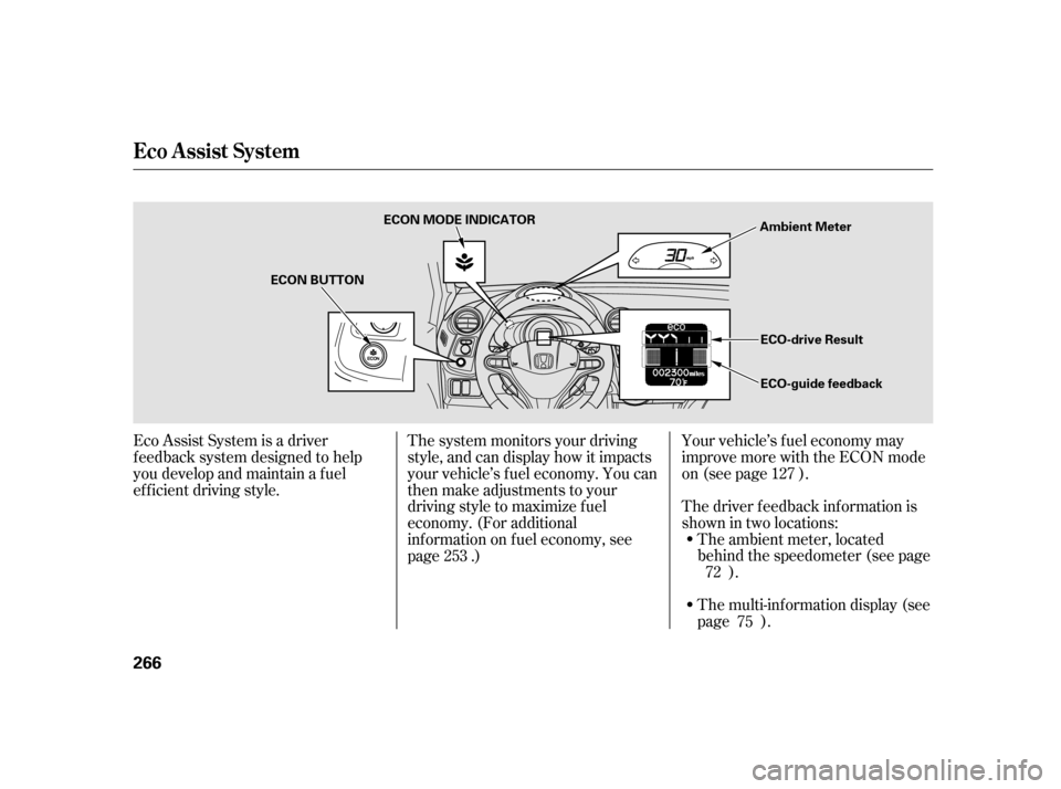 HONDA INSIGHT 2011 2.G Owners Manual The multi-inf ormation display (see 
page ).
Your vehicle’s f uel economy may
improve more with the ECON mode
on (see page ). 
The driver f eedback inf ormation is 
shownintwolocations:
The ambient 