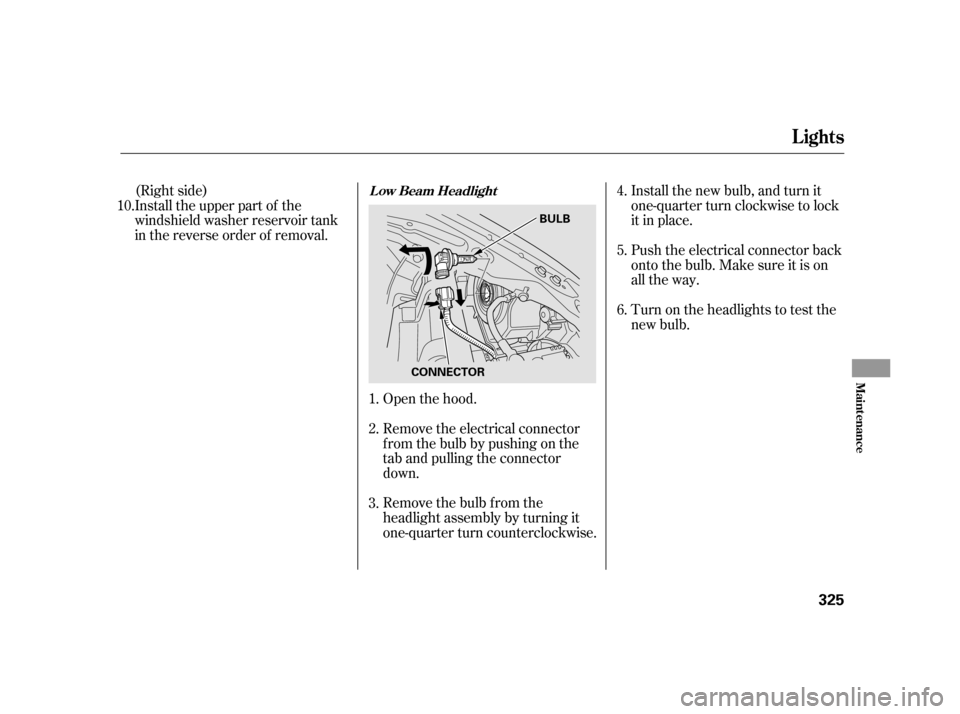 HONDA INSIGHT 2011 2.G Owners Manual Install the new bulb, and turn it 
one-quarter turn clockwise to lock
it in place. 
Push the electrical connector back 
onto the bulb. Make sure it is on
all the way. 
Turn on the headlights to test t