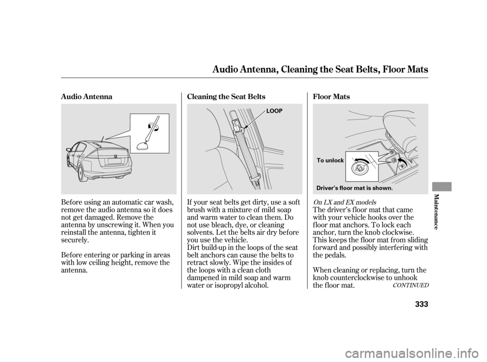 HONDA INSIGHT 2011 2.G Owners Manual Beforeusinganautomaticcarwash,
remove the audio antenna so it does
not get damaged. Remove the
antenna by unscrewing it. When you
reinstall the antenna, tighten it
securely.
Bef ore entering or park HONDA INSIGHT 2011 2.G Owners Manual Beforeusinganautomaticcarwash,
remove the audio antenna so it does
not get damaged. Remove the
antenna by unscrewing it. When you
reinstall the antenna, tighten it
securely.
Bef ore entering or park