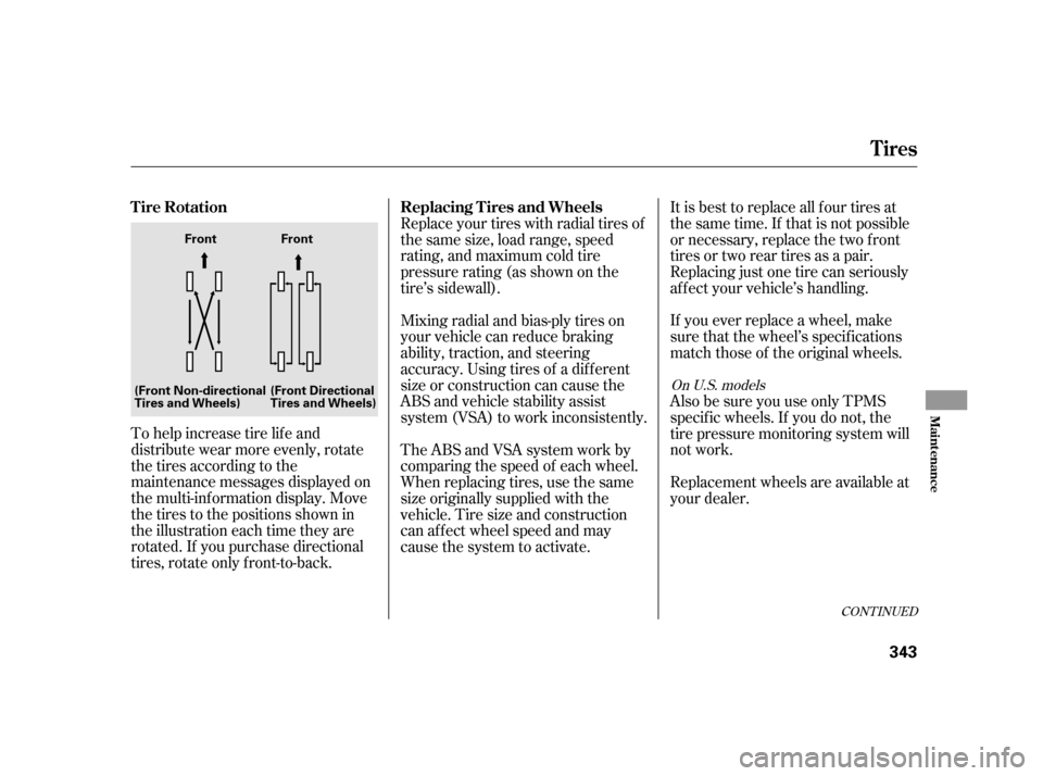 HONDA INSIGHT 2011 2.G Owners Manual To help increase tire lif e and 
distribute wear more evenly, rotate
the tires according to the
maintenance messages displayed on
the multi-information display. Move
the tires to the positions shown i