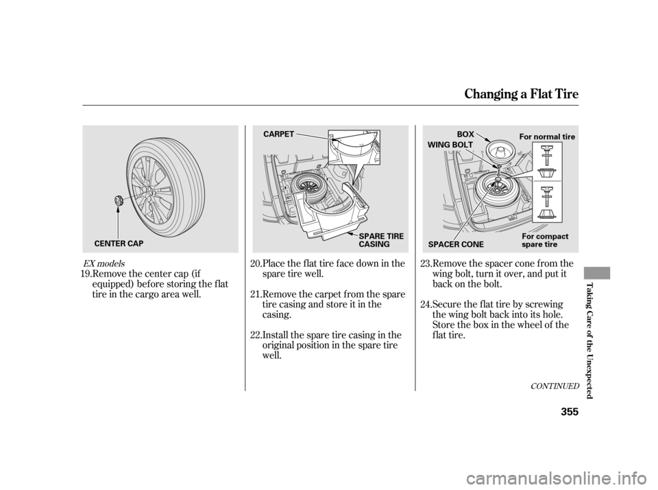 HONDA INSIGHT 2011 2.G Owners Manual CONT INUED
Place the flat tire face down in the
spare tire well.Remove the spacer cone f rom the
wing bolt, turn it over, and put it
back on the bolt.
Remove the carpet f rom the spare
tire casing an HONDA INSIGHT 2011 2.G Owners Manual CONT INUED
Place the flat tire face down in the
spare tire well.Remove the spacer cone f rom the
wing bolt, turn it over, and put it
back on the bolt.
Remove the carpet f rom the spare
tire casing an