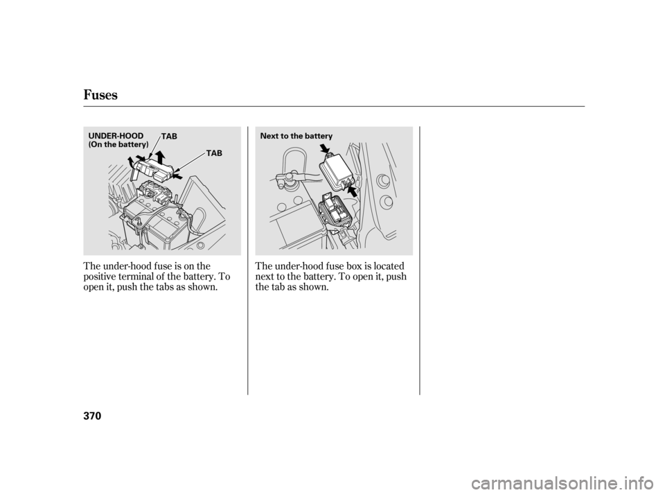 HONDA INSIGHT 2011 2.G Owners Manual The under-hood f use box is located 
next to the battery. To open it, push
the tab as shown.
The under-hood f use is on the
positive terminal of the battery. To
open it, push the tabs as shown.
Fuses
