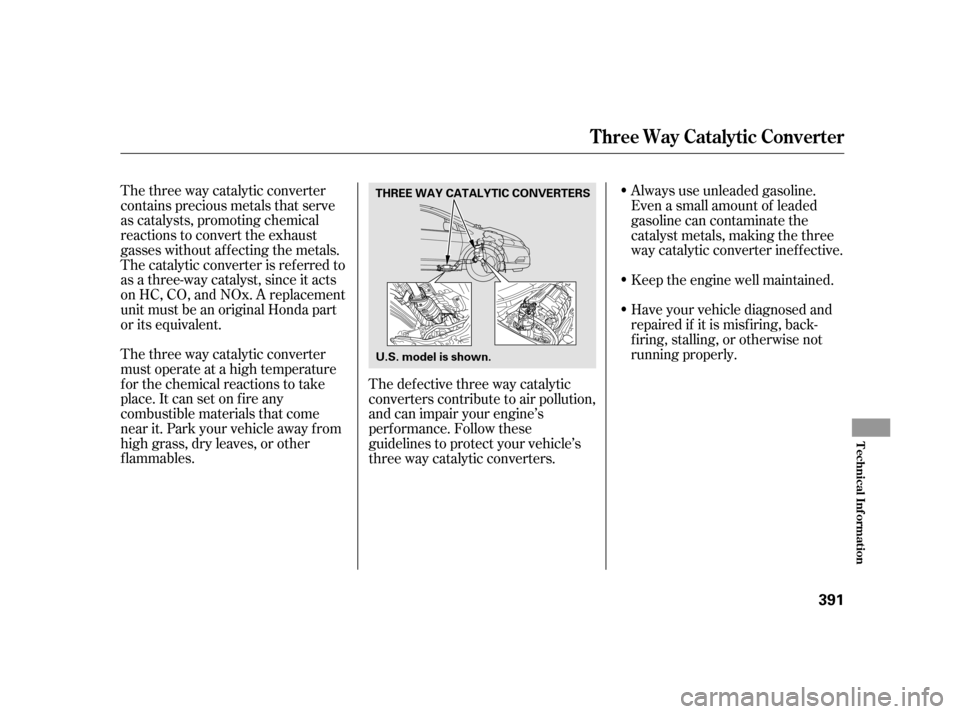 HONDA INSIGHT 2011 2.G Owners Manual The three way catalytic converter 
contains precious metals that serve
as catalysts, promoting chemical
reactions to convert the exhaust
gasses without af f ecting the metals.
The catalytic converter 