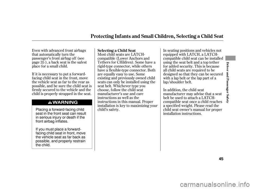 HONDA INSIGHT 2011 2.G Service Manual Even with advanced front airbags 
that automatically turn the
passenger’s front airbag off (see
page ), a back seat is the saf est
place f or a small child. 
If it is necessary to put a f orward- 
f
