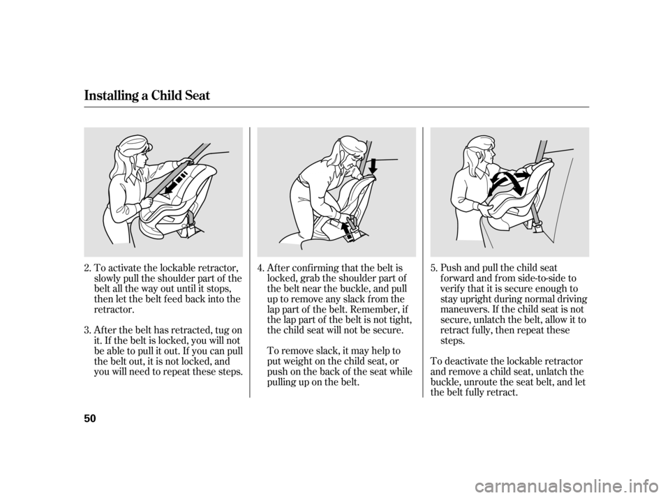HONDA INSIGHT 2011 2.G Workshop Manual Pushandpullthechildseat
f orward and f rom side-to-side to
verif y that it is secure enough to
stay upright during normal driving
maneuvers. If the child seat is not
secure, unlatch the belt, allow i HONDA INSIGHT 2011 2.G Workshop Manual Pushandpullthechildseat
f orward and f rom side-to-side to
verif y that it is secure enough to
stay upright during normal driving
maneuvers. If the child seat is not
secure, unlatch the belt, allow i