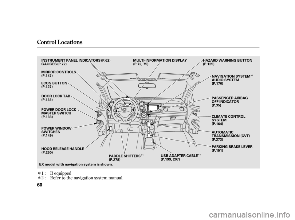 HONDA INSIGHT 2011 2.G Owners Manual Î ÎÎ
Î
Î
If equipped
Ref er to the navigation system manual.
1:2:
Control L ocat ions
60 (P.72)
(P.72, 75)
EX model with navigation system is shown. HAZARD WARNING BUTTON
MULTI-INFORMATION D