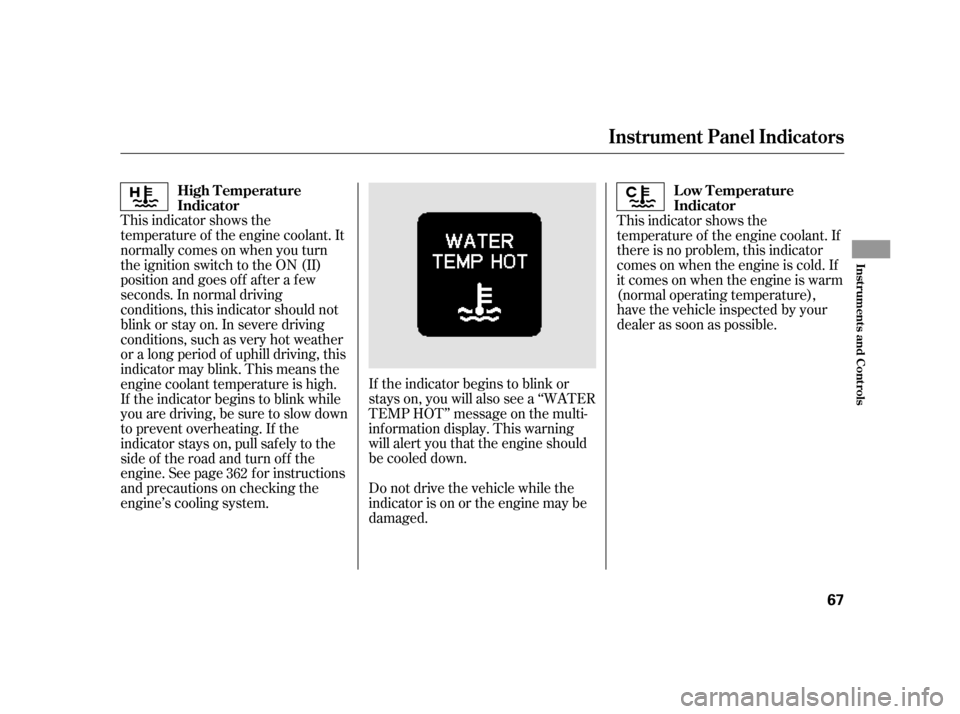 HONDA INSIGHT 2011 2.G Manual PDF If the indicator begins to blink or 
stays on, you will also see a ‘‘WATER
TEMP HOT’’ message on the multi-
inf ormation display. This warning
will alert you that the engine should
be cooled d