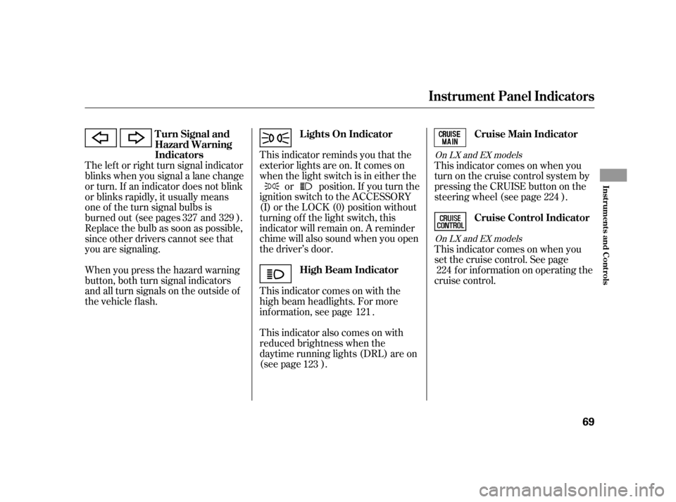 HONDA INSIGHT 2011 2.G Manual PDF This indicator reminds you that the 
exterior lights are on. It comes on
when the light switch is in either theor position. If you turn the
ignition switch to the ACCESSORY
(I) or the LOCK (0) positio