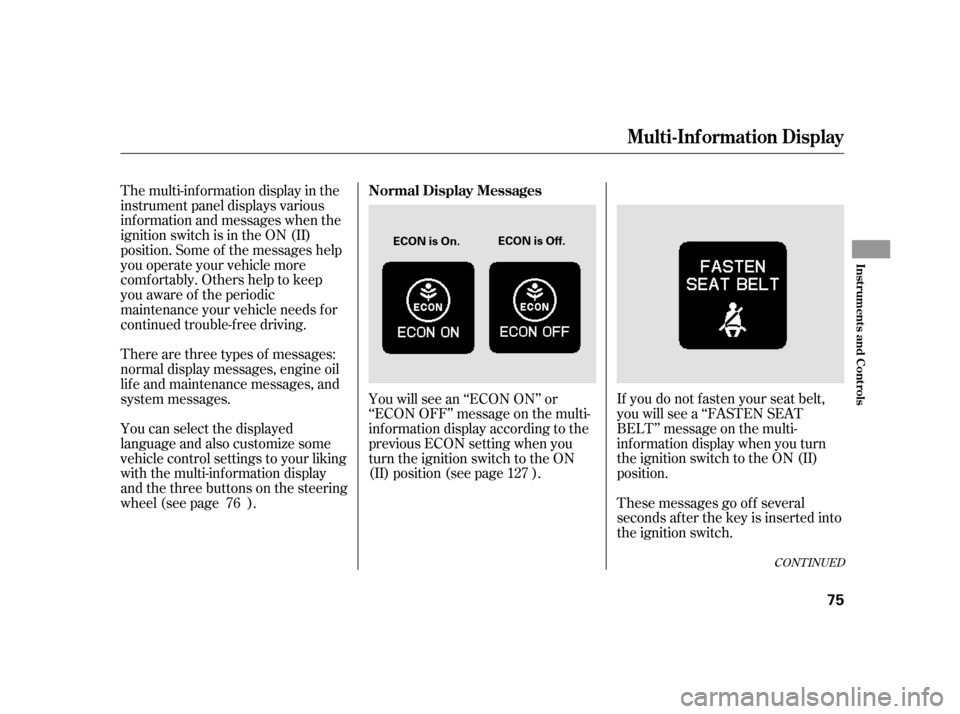 HONDA INSIGHT 2011 2.G Manual PDF The multi-inf ormation display in the 
instrument panel displays various
inf ormation and messages when the
ignition switch is in the ON (II)
position. Some of the messages help
you operate your vehic
