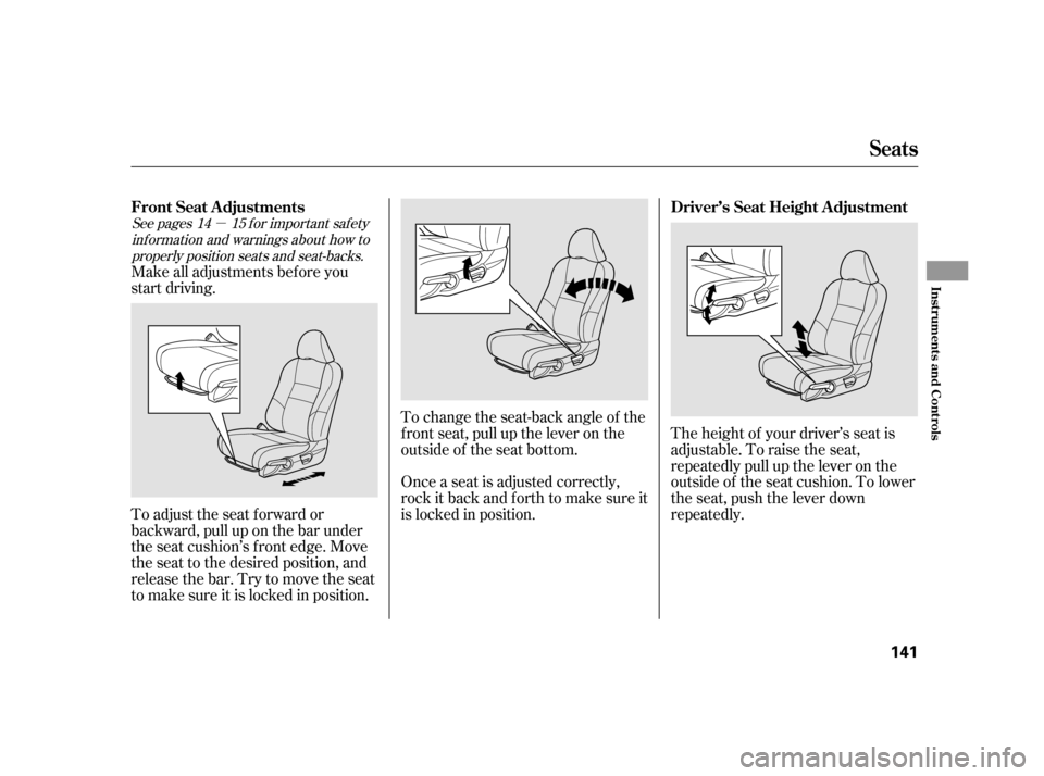 HONDA INSIGHT 2012 2.G Owners Manual µ
The height of your driver’s seat is
adjustable. To raise the seat,
repeatedly pull up the lever on the
outside of the seat cushion. To lower
the seat, push the lever down
repeatedly.
To change t