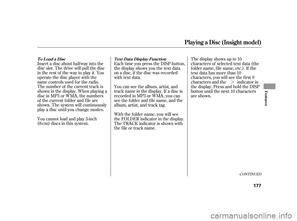 HONDA INSIGHT 2012 2.G Owners Manual ¼
CONT INUED
Insert a disc about half way into the
disc slot. The drive will pull the disc
intherestof thewaytoplayit.You
operate the disc player with the
same controls used f or the radio.
The numb