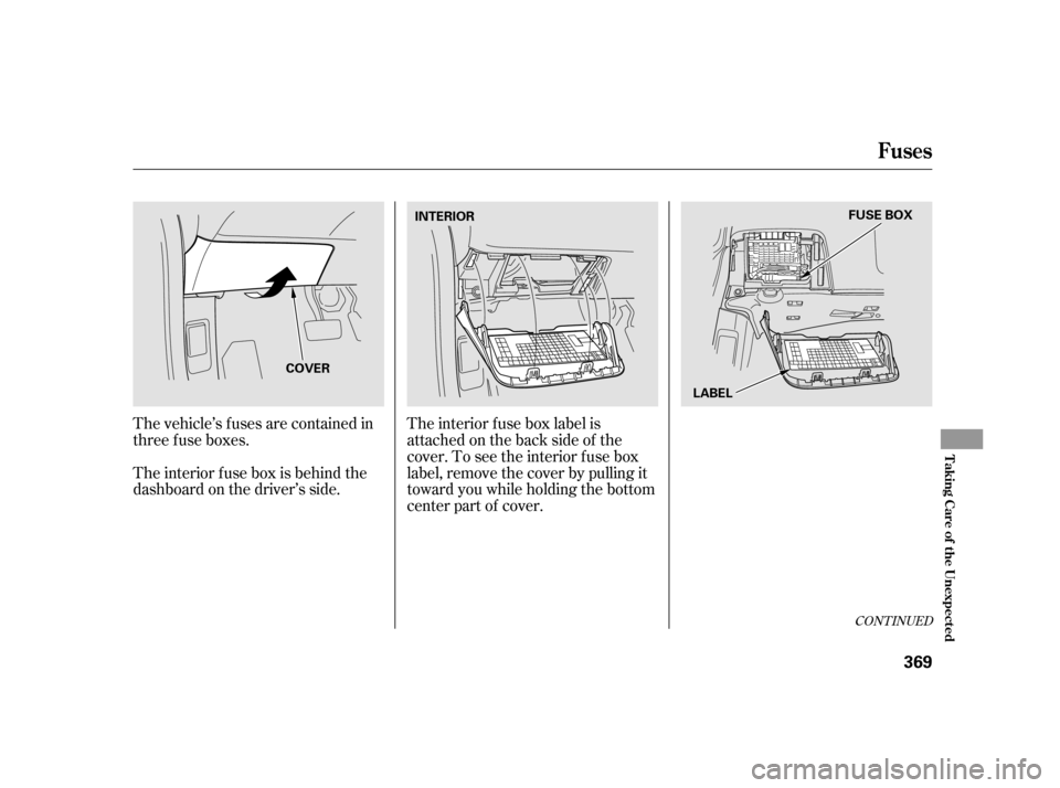 HONDA INSIGHT 2012 2.G Owners Manual The vehicle’s f uses are contained in
threefuseboxes.
The interior f use box is behind the
dashboard on the driver’s side.The interior f use box label is
attached on the back side of the
cover. To