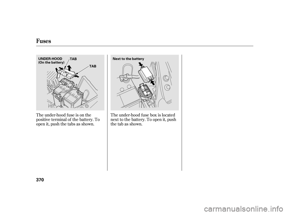 HONDA INSIGHT 2012 2.G Owners Manual The under-hood f use box is located
next to the battery. To open it, push
the tab as shown.
The under-hood f use is on the
positive terminal of the battery. To
open it, push the tabs as shown.
Fuses
3