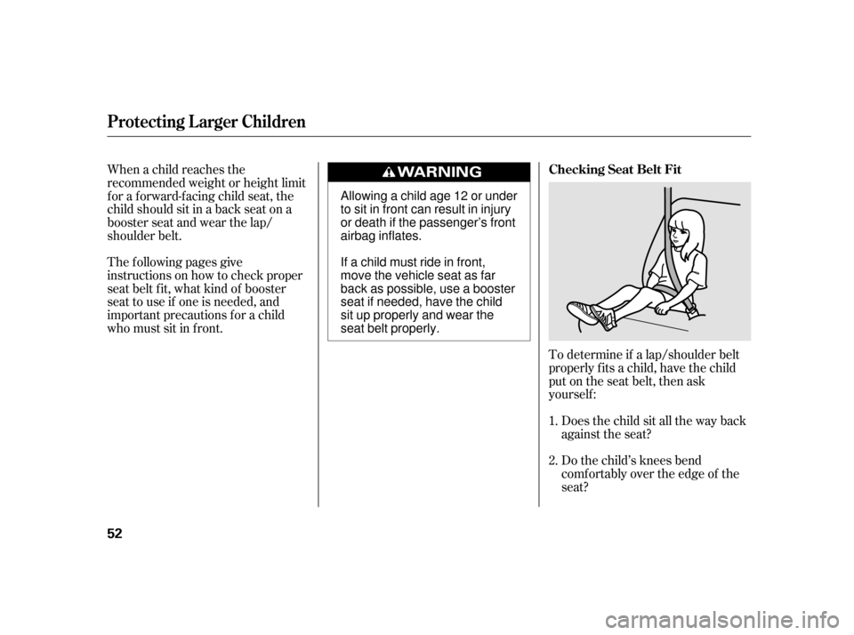 HONDA INSIGHT 2012 2.G Owners Manual To determine if a lap/shoulder belt
properly f its a child, have the child
put on the seat belt, then ask
yourself :Does the child sit all the way back
against the seat?
Do the child’s knees bend
co