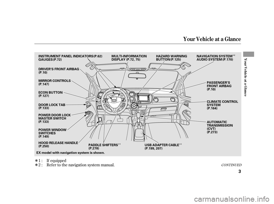 HONDA INSIGHT 2012 2.G Owners Manual Î
Î
Î
Î
Î
Ref er to the navigation system manual.
1:
2: If equippedCONT INUED
Your Vehicle at a Glance
Your Vehicle at a Glance
3
MULTI-INFORMATION
DISPLAY
(P.72) (P.62)
INSTRUMENT PANEL IND